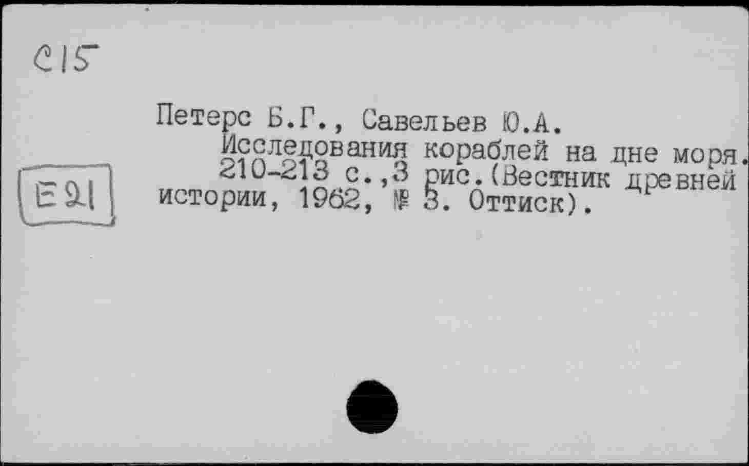 ﻿CIS"
Петерс Б.Г., Савельев Ю.А.
о?пЛо?пВанИо к°Раблей на дне моря и~ с.,3 рис.(Вестник древней истории, WÖ2, В 3. Оттиск).